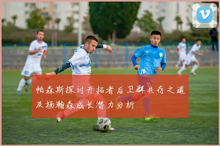 帕森斯探讨开拓者后卫群共存之道及杨瀚森成长潜力分析