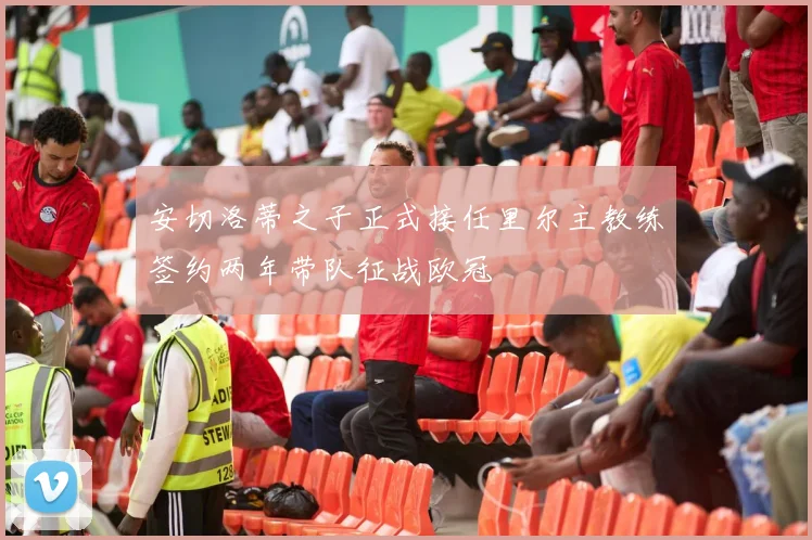 安切洛蒂之子正式接任里尔主教练签约两年带队征战欧冠